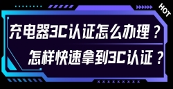 充电器3C认证怎么治理？？？？？？对 3C 认证流程感应无从下手？？？？？？尤其是充电器的 3C 认证令人困扰？？？？？？