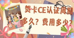 贺卡CE认证的周期多久？？？？？？用度是几多？？？？？？